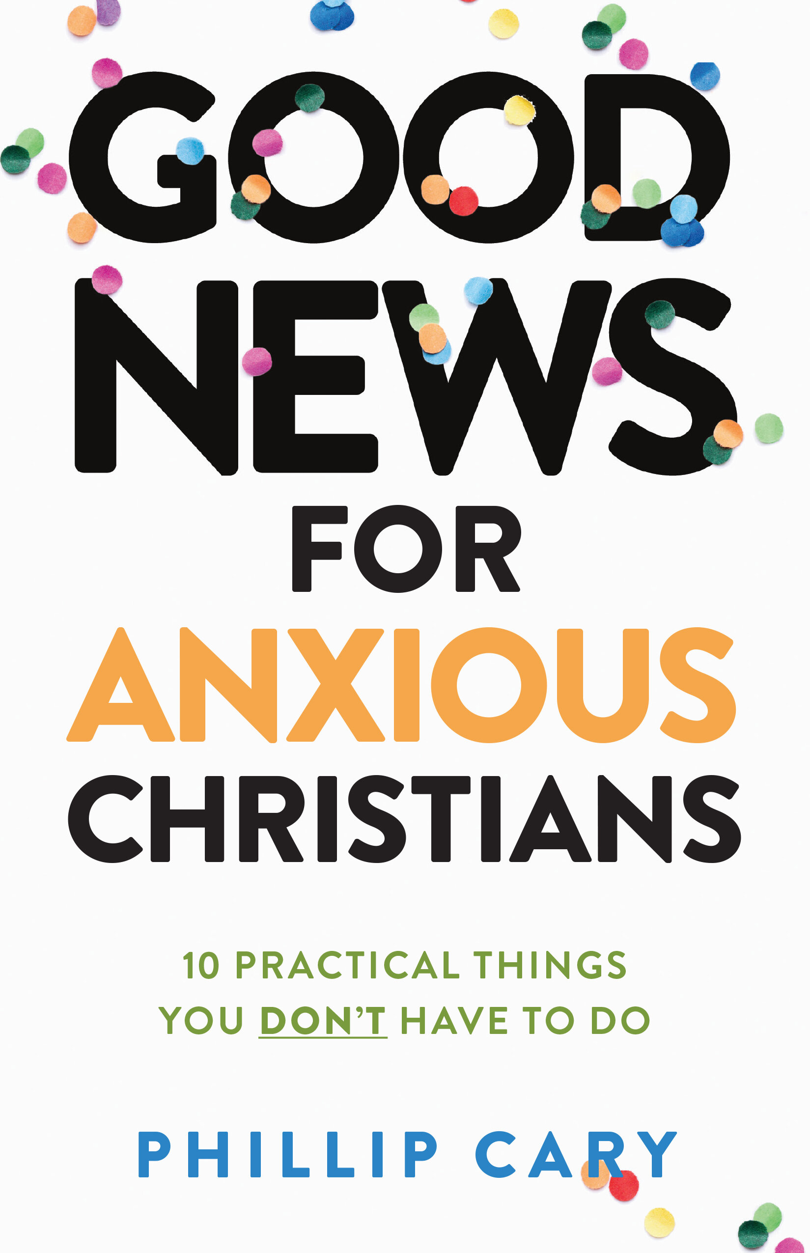 Good News for Anxious Christians, expanded ed.: 10 Practical Things You Don't Have to Do