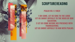 Scripture Reading - Psalm 95:1-2 NKJV