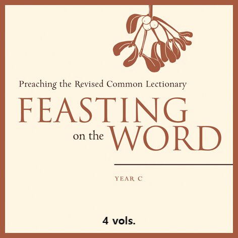 Feasting on the Word: Preaching the Revised Common Lectionary, Year C (4 vols.)