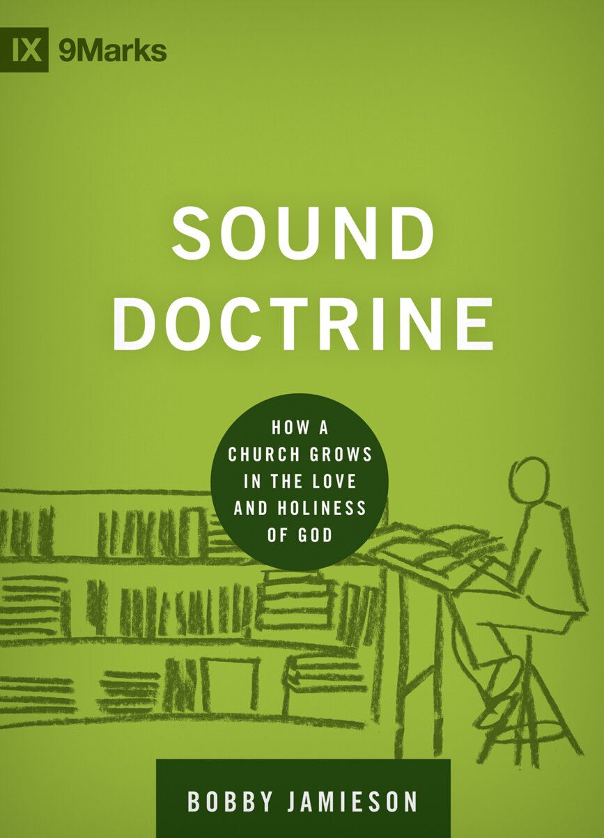 Sound Doctrine: How a Church Grows in the Love and Holiness of God (9Marks Building Healthy Churches Series)