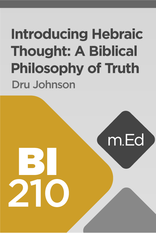 Mobile Ed: BI210 Introducing Hebraic Thought: A Biblical Philosophy of Truth (7 hour course)