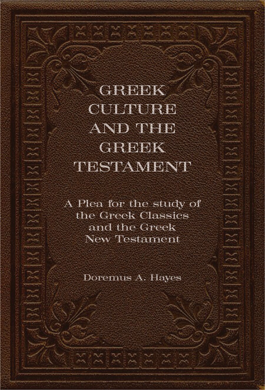 Greek Culture and the Greek Testament: A Plea for the Study of the Greek Classics and the Greek New Testament