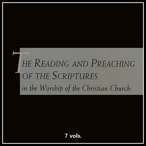 The Reading and Preaching of the Scriptures in the Worship of the Christian Church (7 vols.)