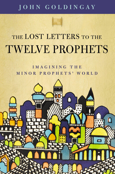 The Lost Letters to the Twelve Prophets: Imagining the Minor Prophets’ World