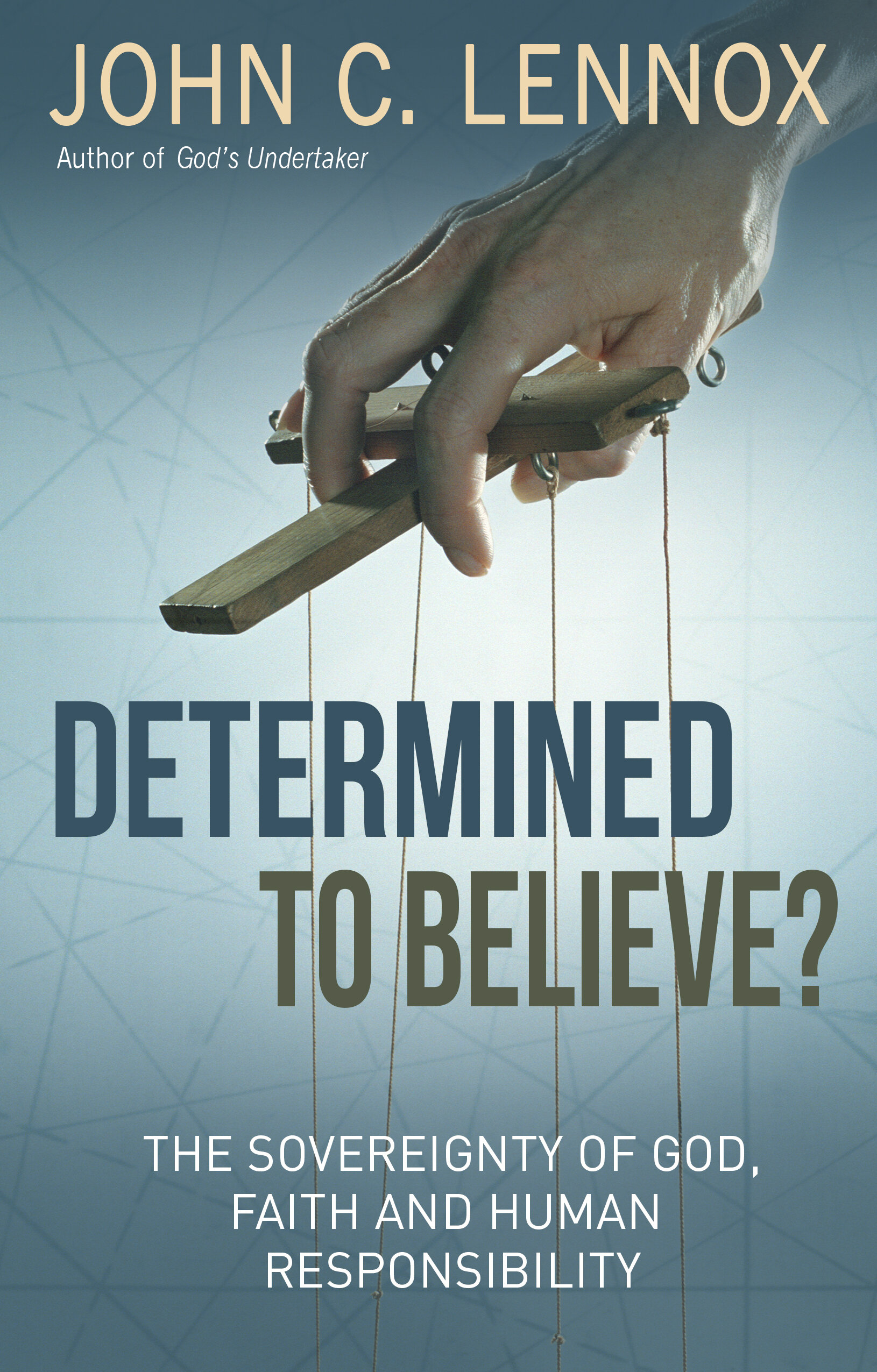 Determined to Believe? The Sovereignty of God, Freedom, Faith and Human