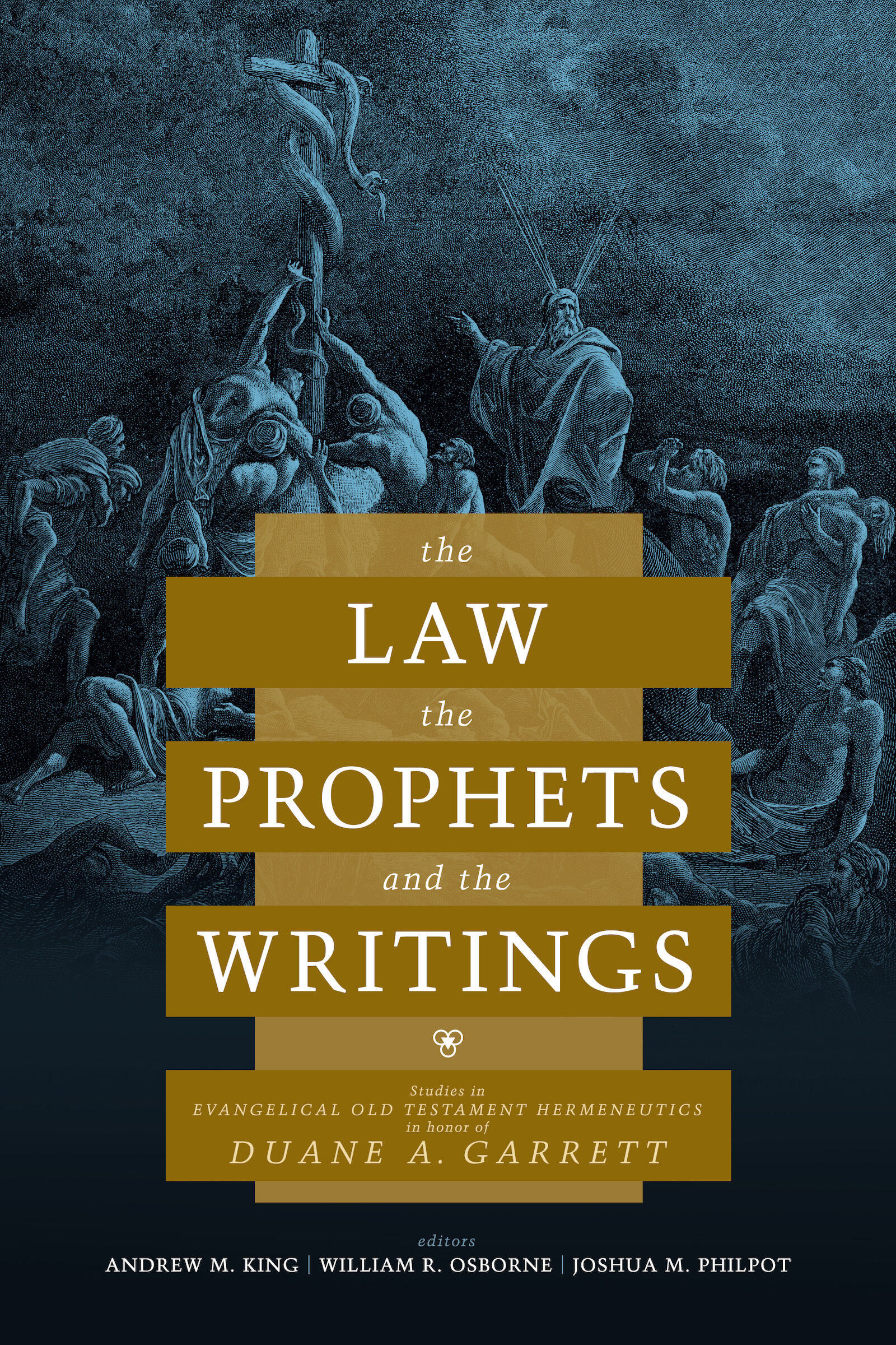 The Law, the Prophets, and the Writings: Studies in Evangelical Old Testament Hermeneutics in Honor of Duane A. Garrett
