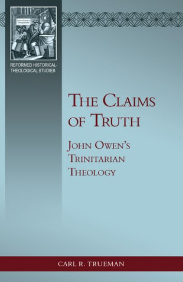 The Claims of Truth: John Owen’s Trinitarian Theology
