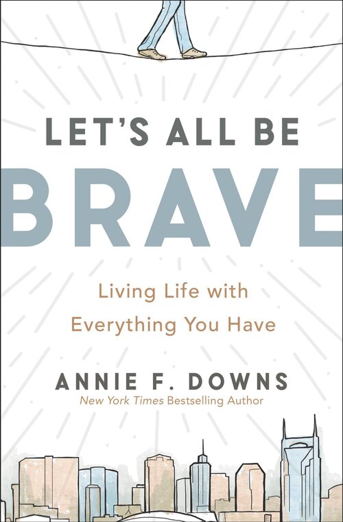Let's All Be Brave: Living Life with Everything You Have