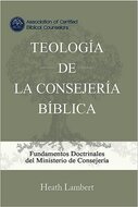 Teología de la Consejería Bíblica: Las Bases Doctrinales del Ministerio de la Consejería