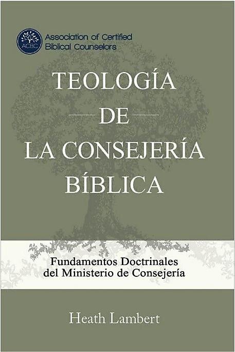 Teología de la Consejería Bíblica: Las Bases Doctrinales del Ministerio de la Consejería