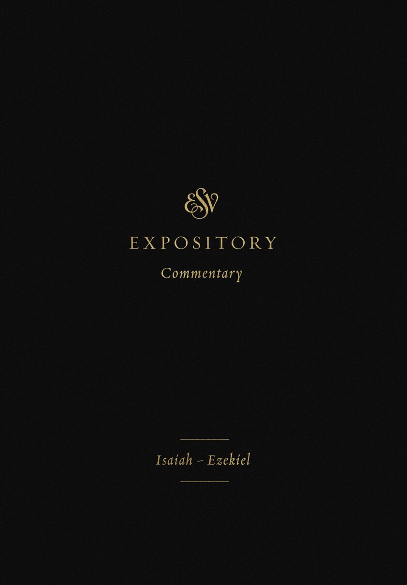 Isaiah–Ezekiel (ESV Expository Commentary, Vol. 6 | ESVEC)