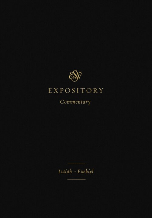 Isaiah–Ezekiel (ESV Expository Commentary, Vol. 6 | ESVEC)