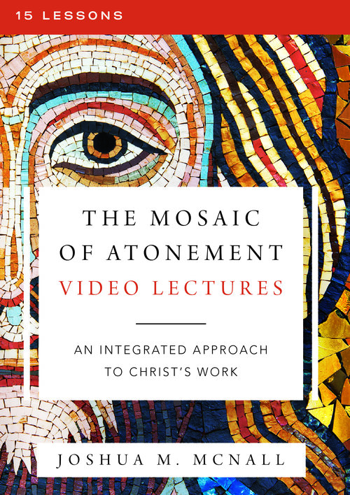 The Mosaic of Atonement Video Lectures: An Integrated Approach to Christ's Work