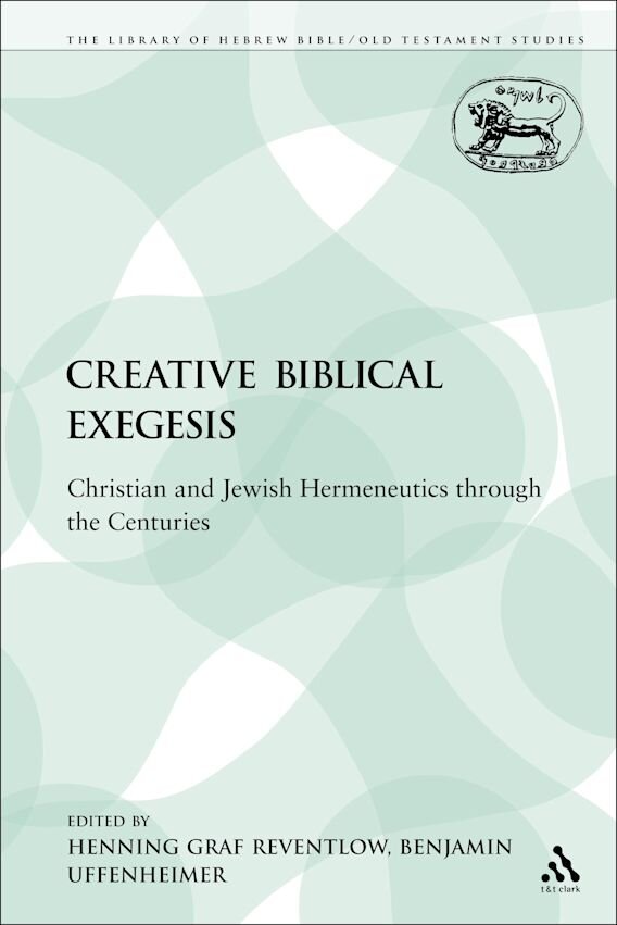 Creative Biblical Exegesis: Christian and Jewish Hermeneutics through the Centuries (Library of Hebrew Bible/Old Testament Studies | LHBOTS)