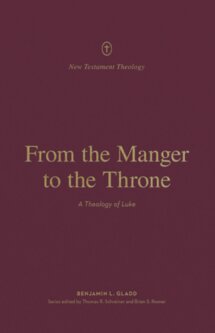 From the Manger to the Throne: A Theology of Luke (New Testament Theology)
