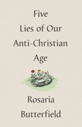 Five Lies of Our Anti-Christian Age by Rosaria Butterfield