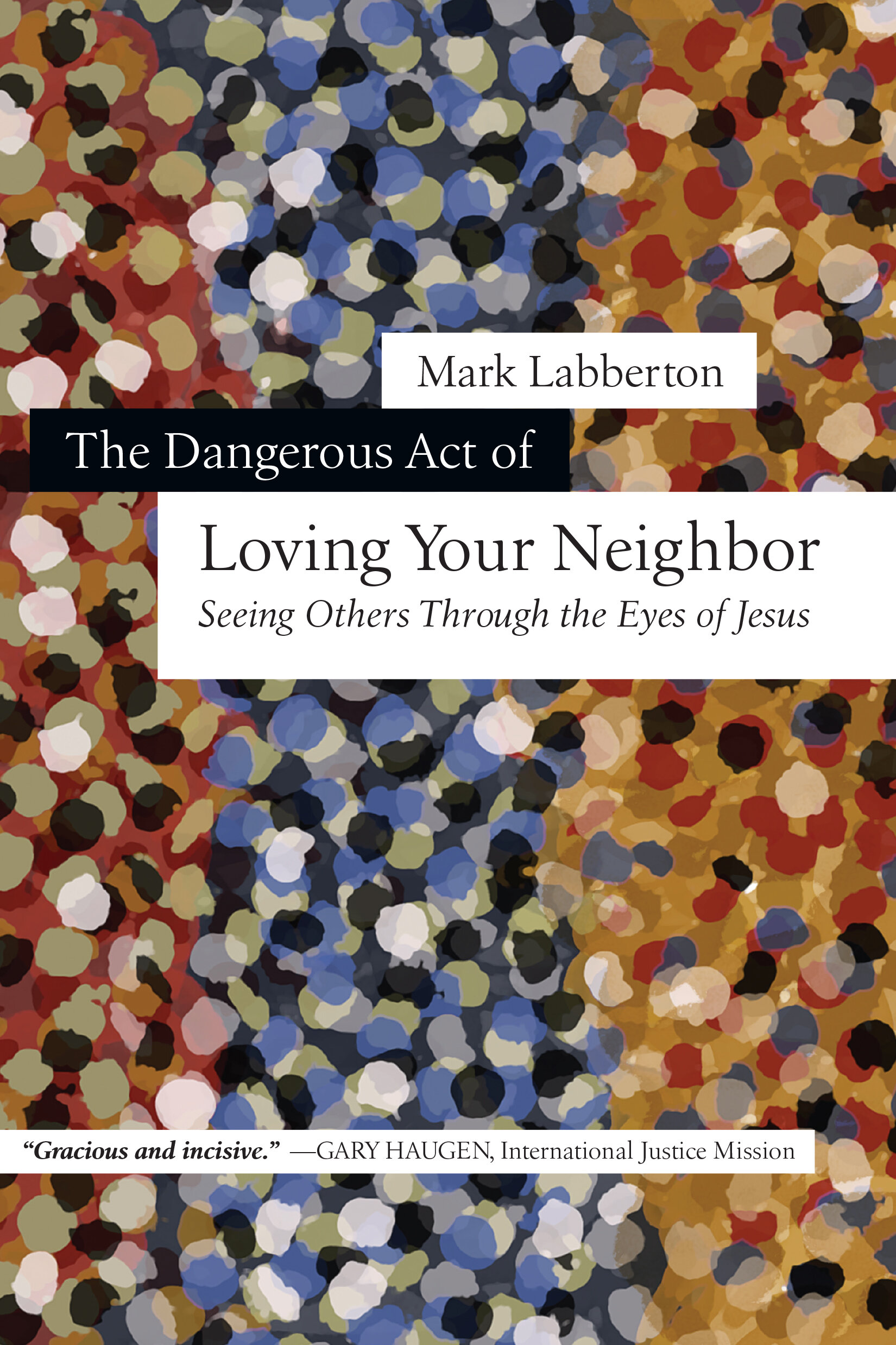 The Dangerous Act of Loving Your Neighbor: Seeing Others Through the Eyes of Jesus