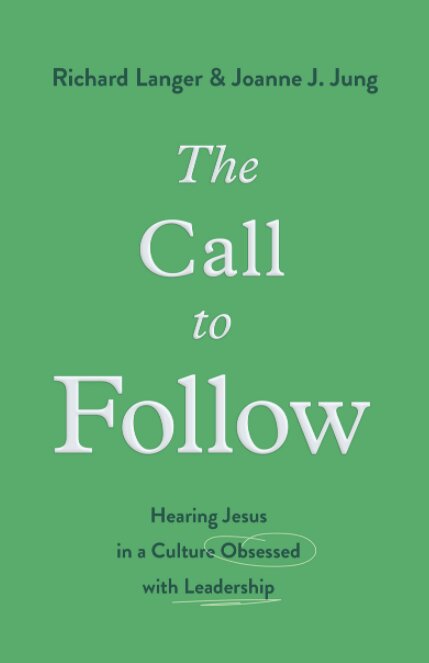 The Call to Follow: Hearing Jesus in a Culture Obsessed with Leadership