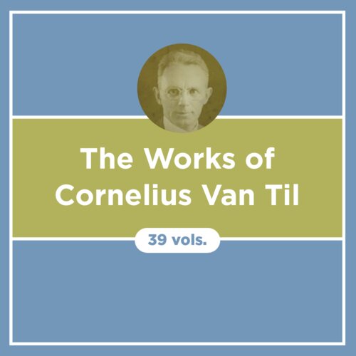 The Works of Cornelius Van Til (39 vols.)
