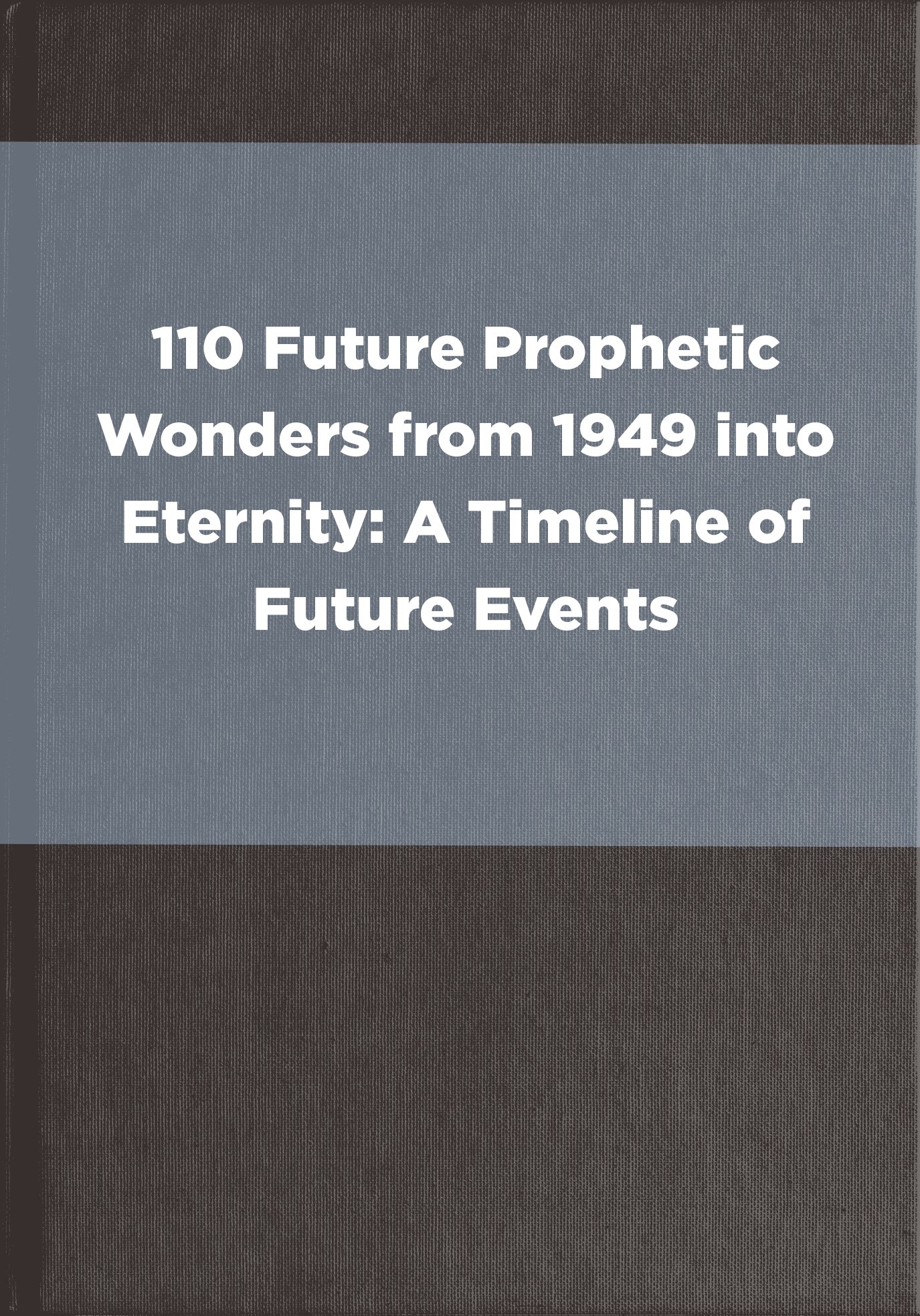 110 Future Prophetic Wonders from 1949 into Eternity: A Timeline of Future Events