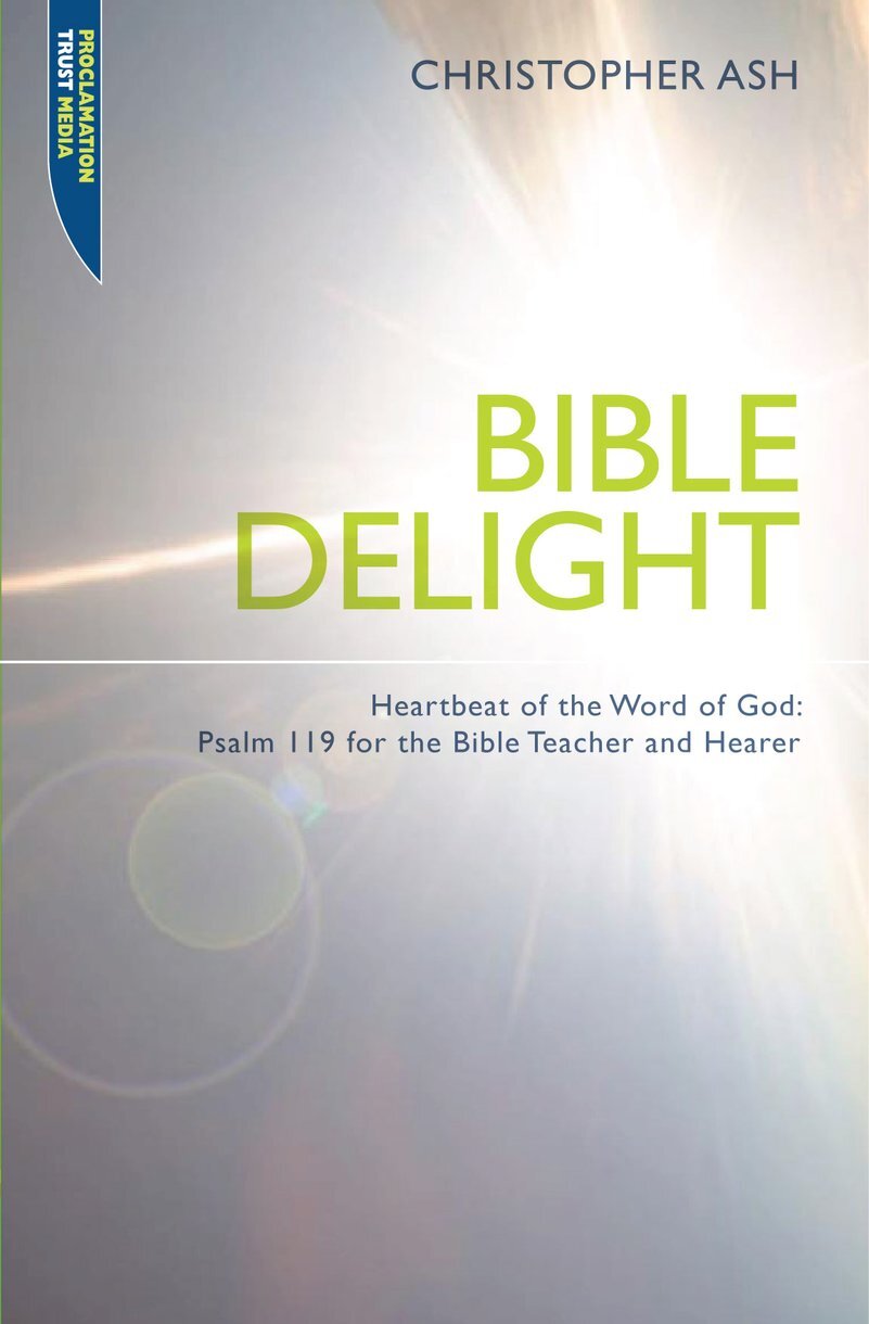 Bible Delight: Heartbeat of the Word of God: Psalm 119 for the Bible Teacher and Hearer