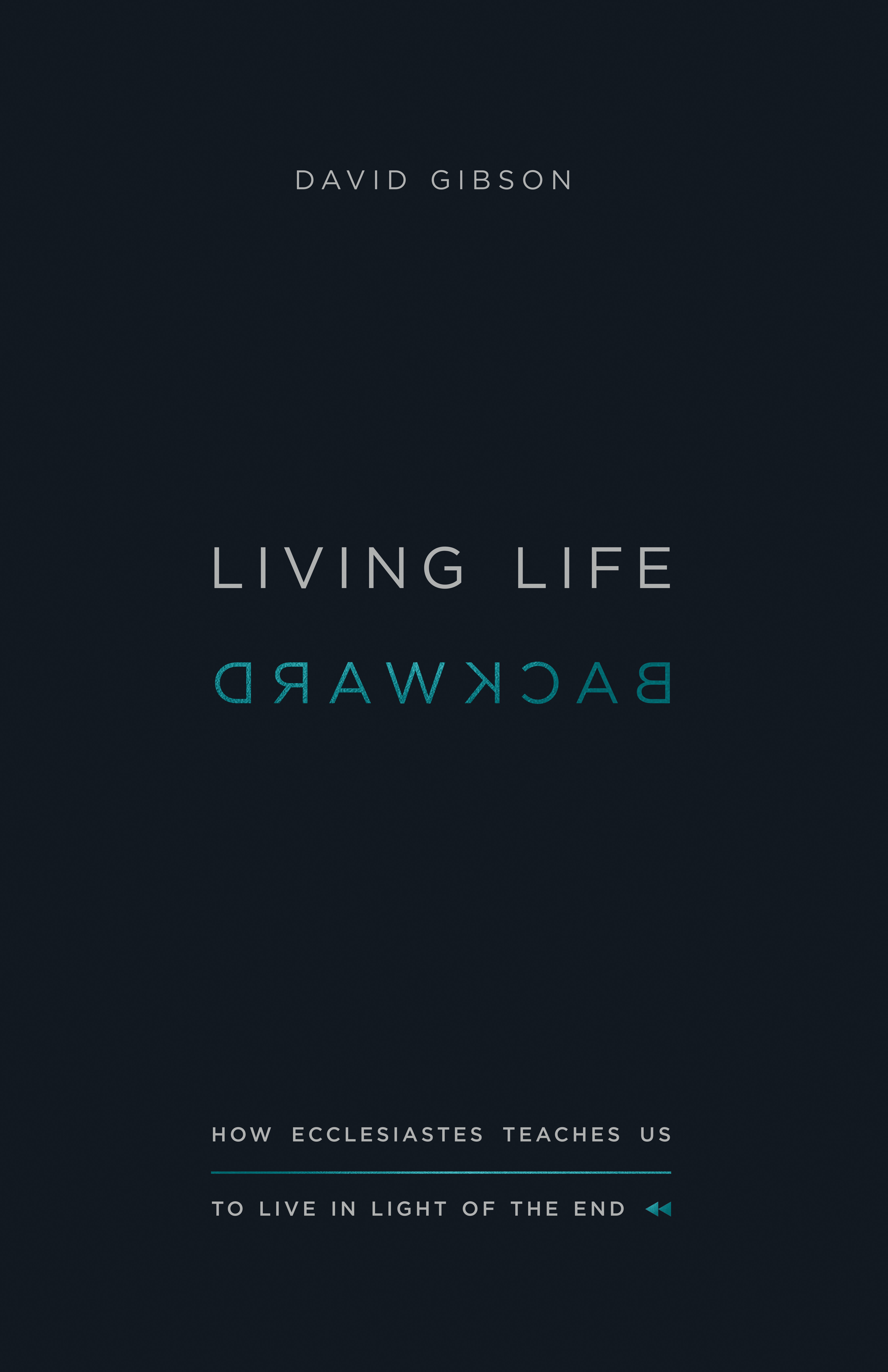 Living Life Backward: How Ecclesiastes Teaches Us to Live in Light of the End