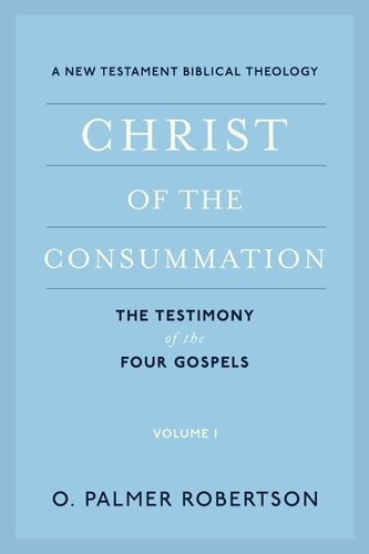 Christ of the Consummation: The Testimony of the Four Gospels (A New Testament Biblical Theology, vol. 1)