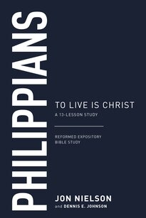 Philippians: To Live Is Christ, a 13-Lesson Study (Reformed Expository Bible Studies | REBS)