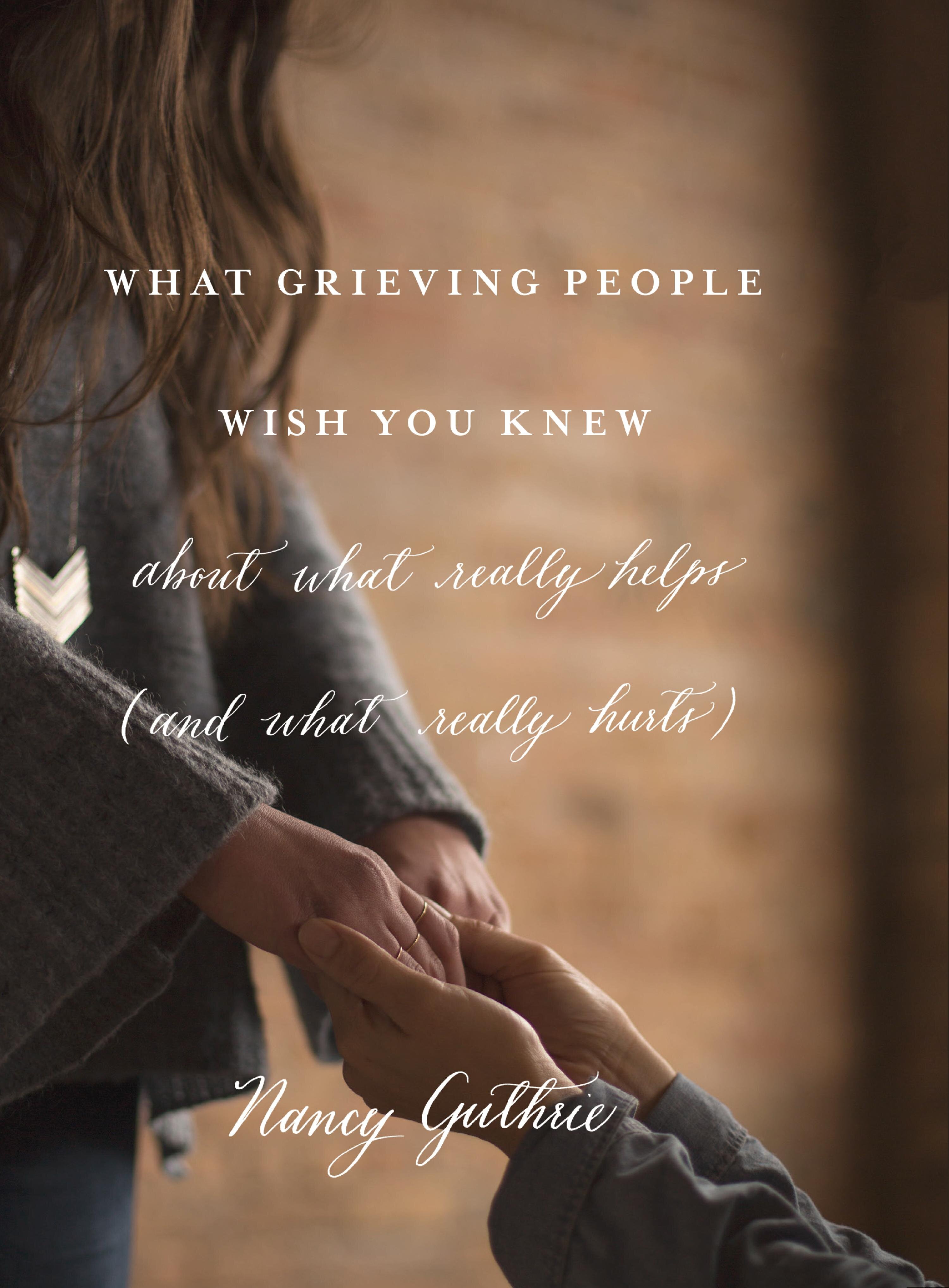 What Grieving People Wish You Knew about What Really Helps: and What Really Hurts