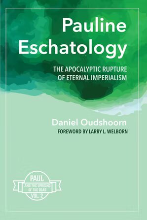 Pauline Eschatology: The Apocalyptic Rupture of Eternal Imperialism (Paul and the Uprising of the Dead, vol. 2)