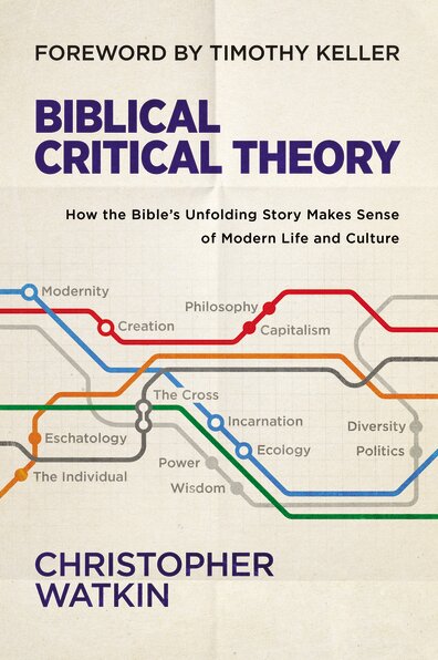 Biblical Critical Theory: How the Bible’s Unfolding Story Makes Sense of Modern Life and Culture
