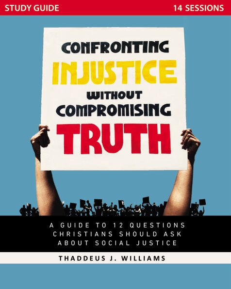 Confronting Injustice without Compromising Truth Study Guide: A Guide to 12 Questions Christians Should Ask about Social Justice