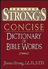 The New Strong’s Concise Dictionary of the Words in the Greek Testament and The Hebrew Bible