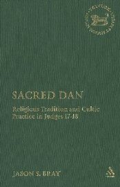 Sacred Dan: Religious Tradition and Cultic Practice in Judges 17-18