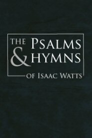 The Psalms and Hymns of Isaac Watts
