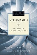 Athanasius: The Life of Antony of Egypt (Classics in Spiritual Formation)