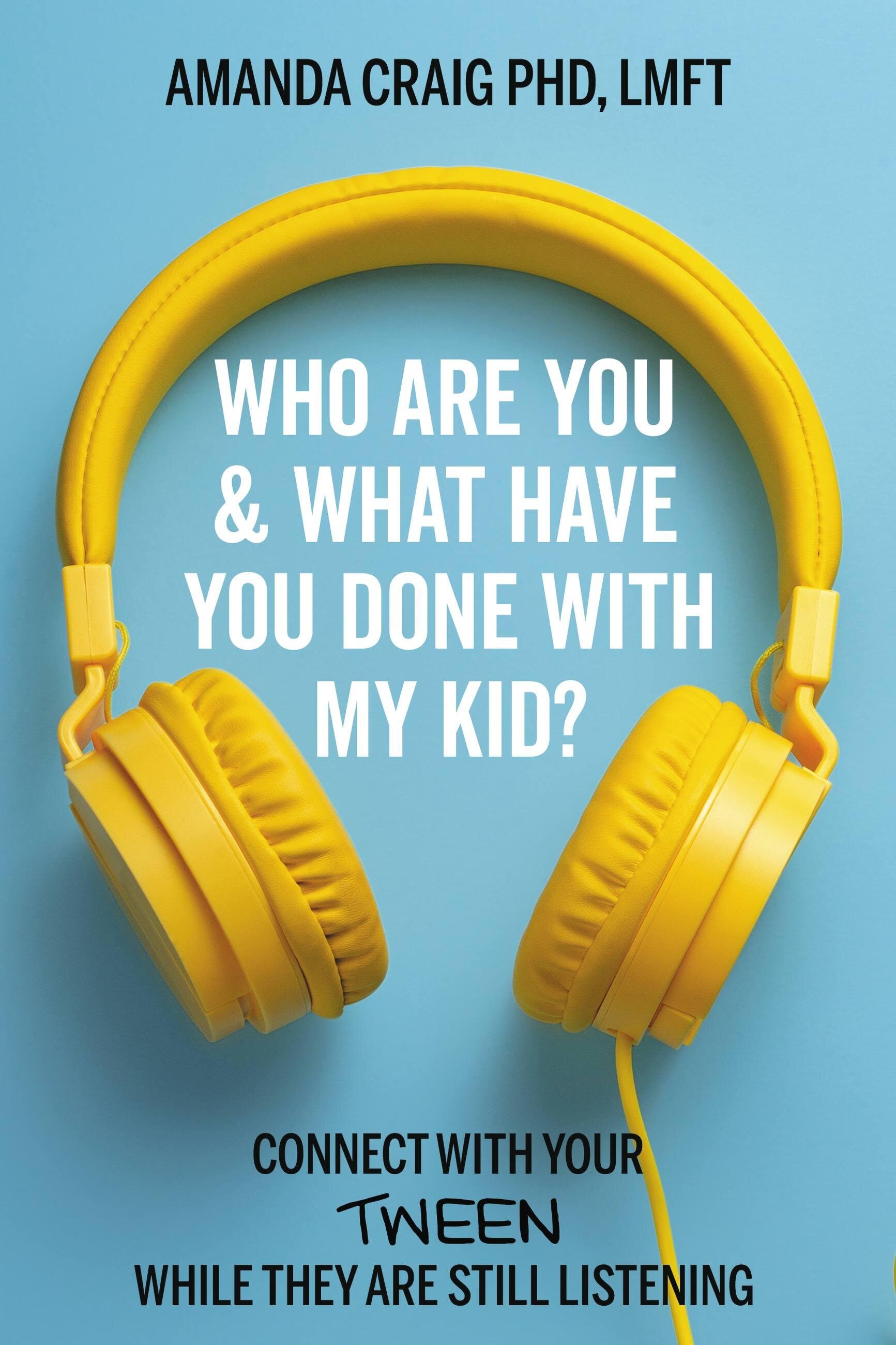 Who Are You & What Have You Done with My Kid? Connect with Your Tween