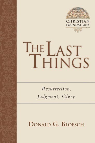 The Last Things: Resurrection, Judgment, Glory (Christian Foundations)