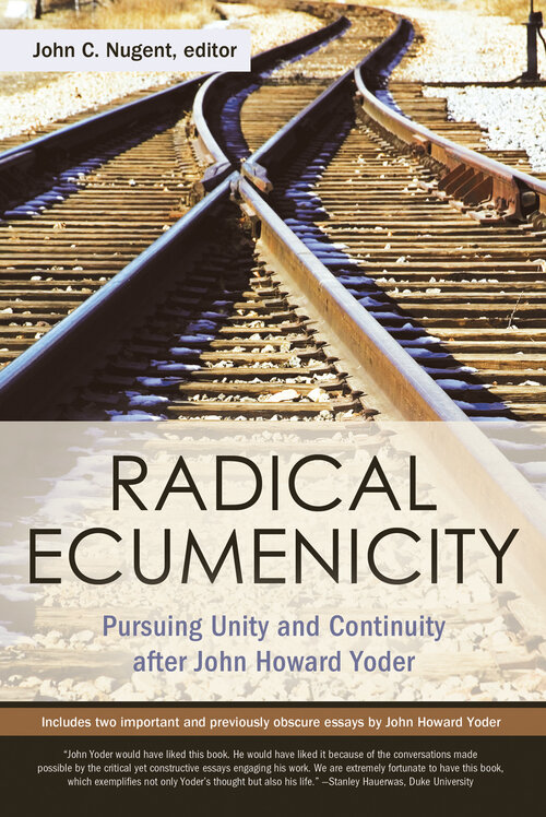 Radical Ecumenicity: Pursuing Unity and Continuity after John Howard Yoder