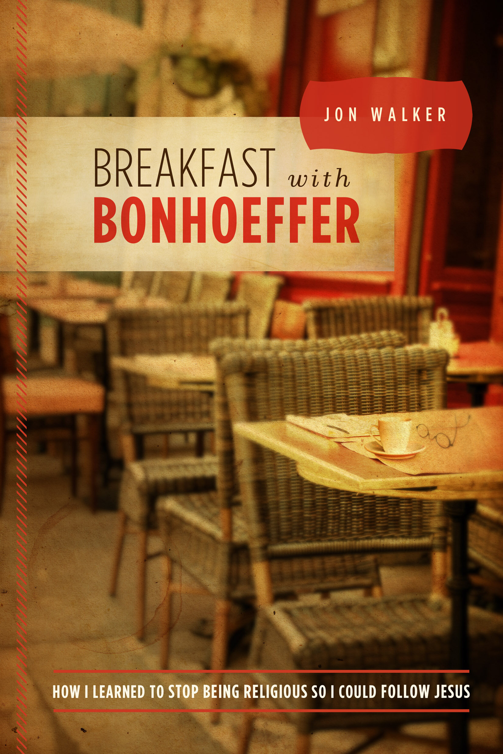 Breakfast with Bonhoeffer: How I Learned to Stop Being Religious so I Could Follow Jesus