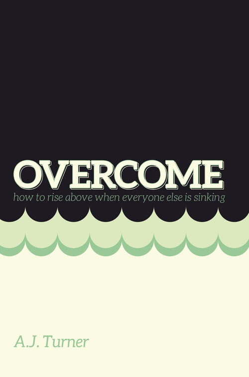 Overcome: How to Rise above When Everyone Else is Sinking