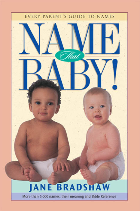Name That Baby! Every Parent’s Guide to Names