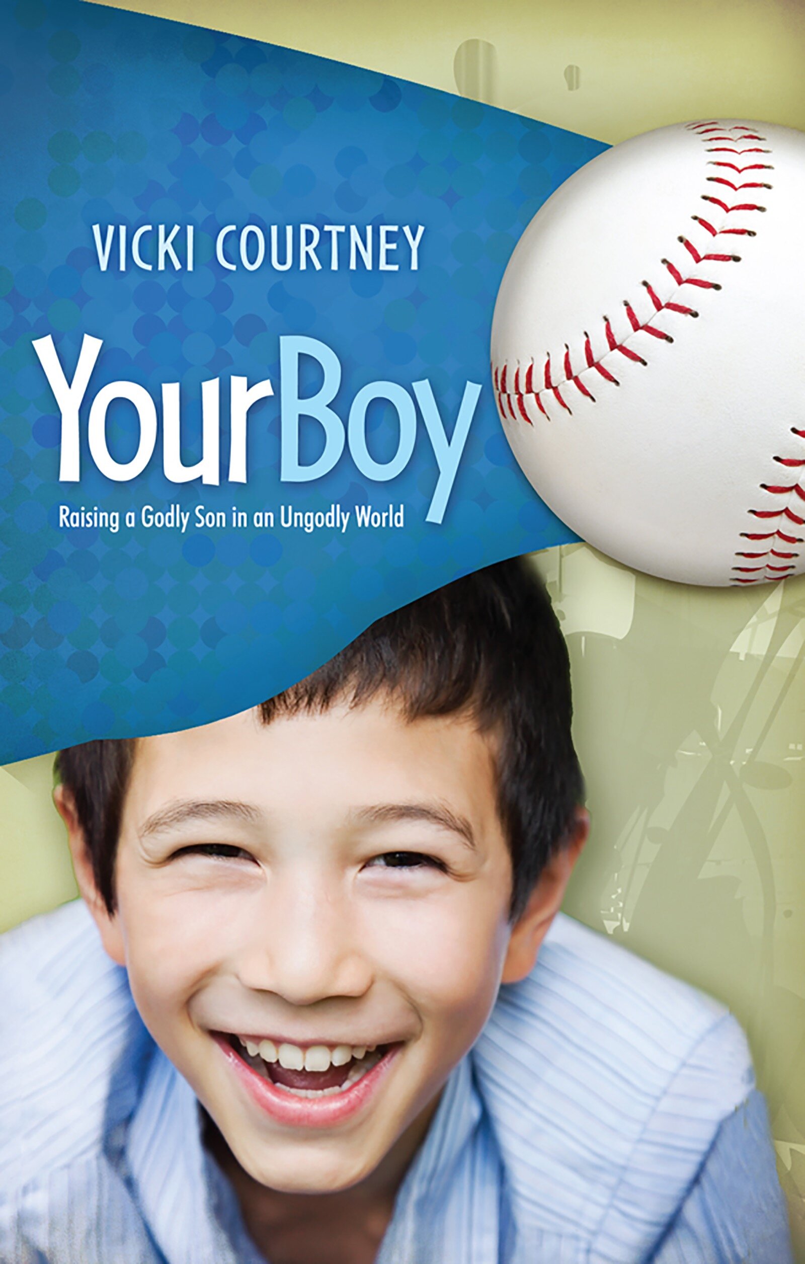 Your Boy: Raising a Godly Son in an Ungodly World