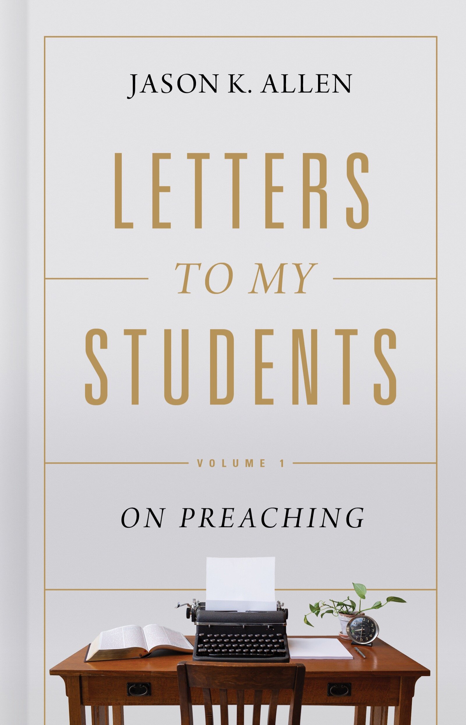 Letters to My Students, Volume 1: On Preaching