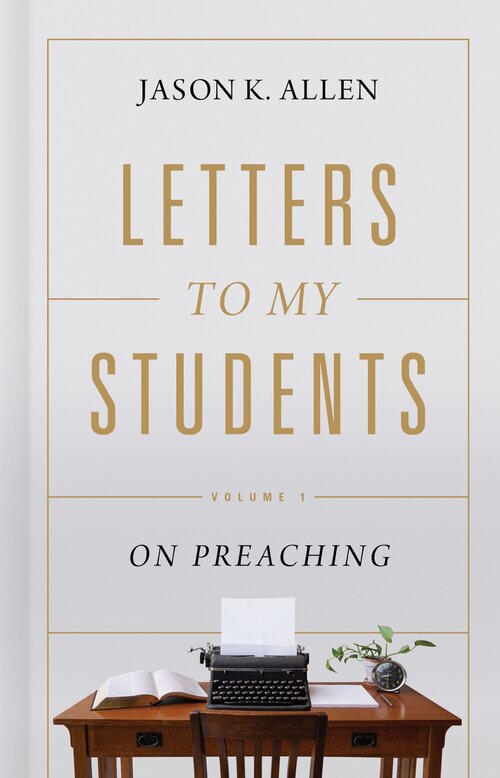 Letters to My Students, Volume 1: On Preaching