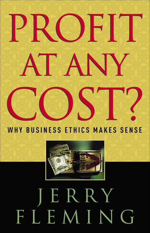 Profit at Any Cost? Why Business Ethics Makes Sense