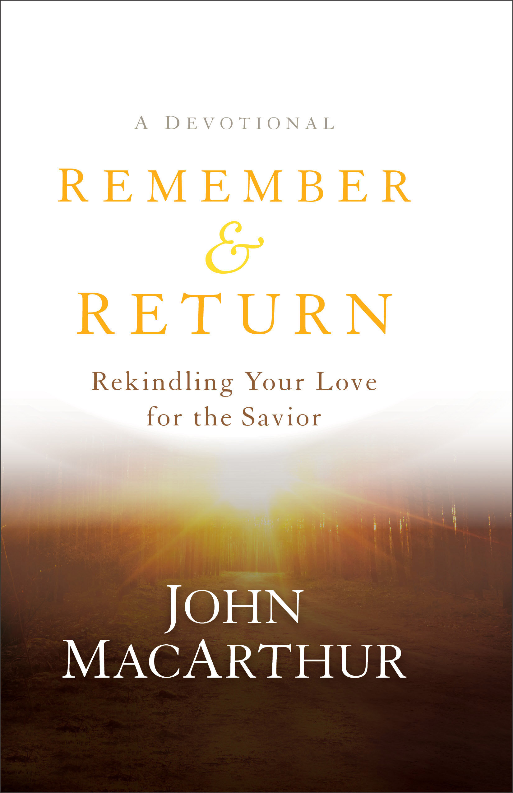Remember and Return: Rekindling Your Love for the Savior—A Devotional
