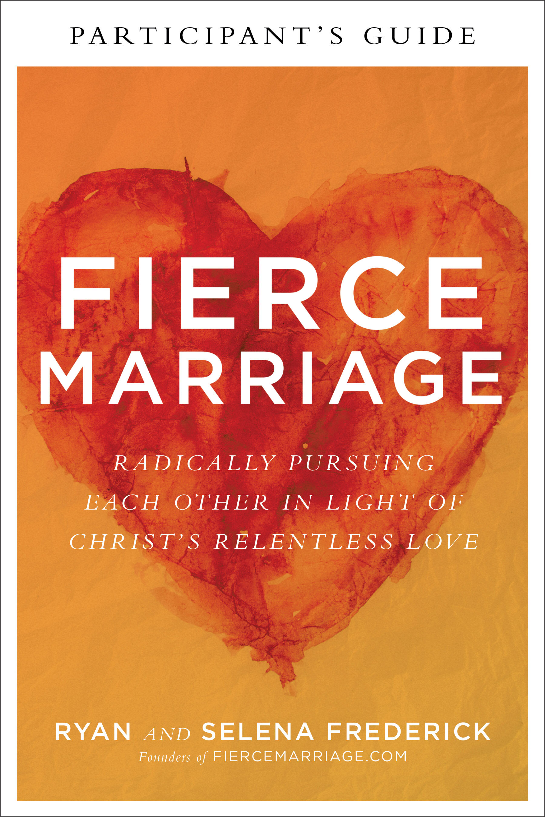 Fierce Marriage Participant's Guide: Radically Pursuing Each Other in Light of Christ's Relentless Love