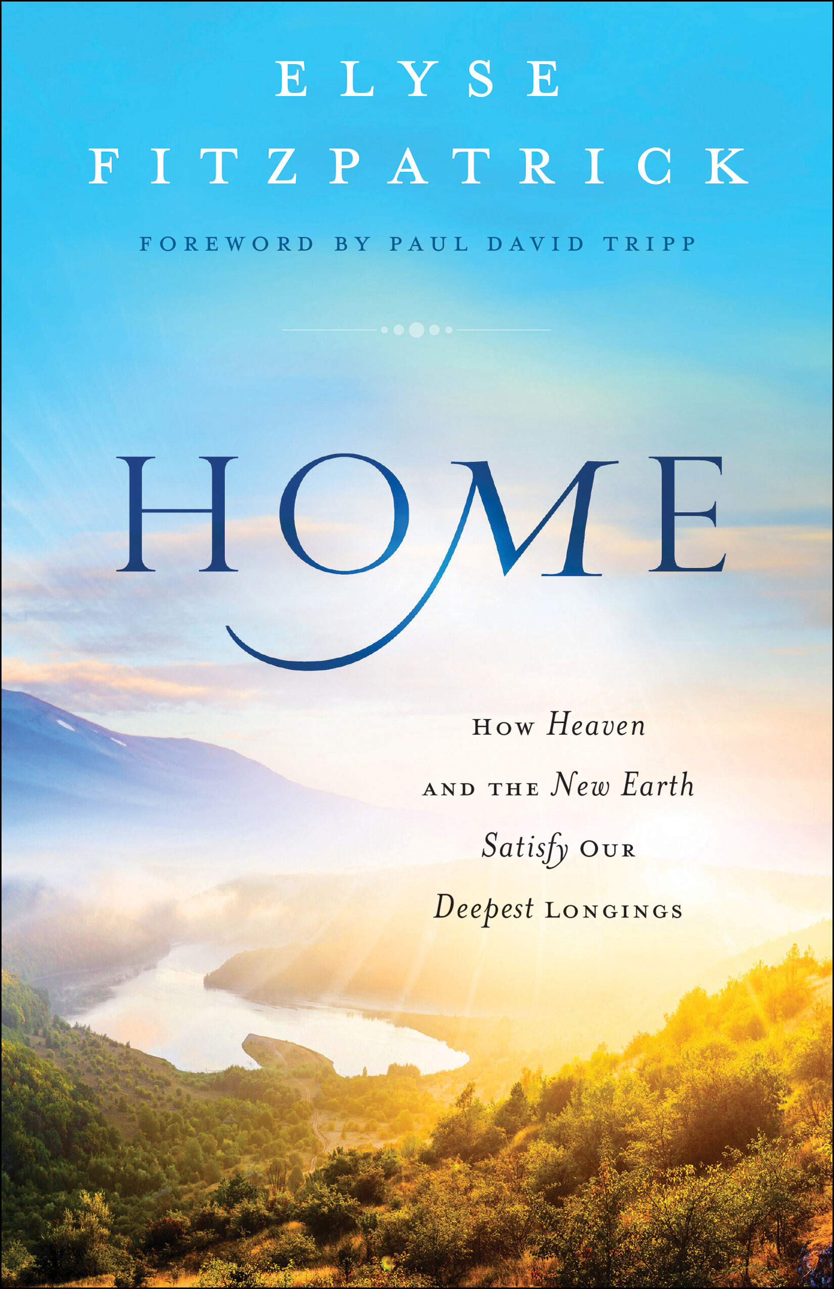 Home: How Heaven & the New Earth Satisfy Our Deepest Longings