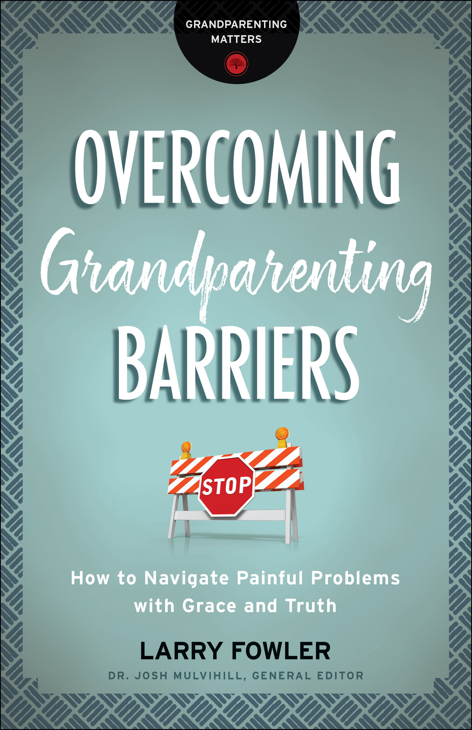 Overcoming Grandparenting Barriers (Grandparenting Matters): How to Navigate Painful Problems with Grace and Truth